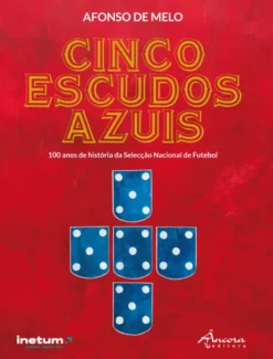 Cinco Escudos Azuis - 100 Anos de História da Selecção Nacional de Futebol