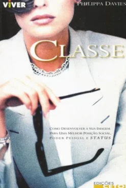 Classe - Como Desenvolver a sua Imagem para uma Melhor Posição Social, Poder Social e Status