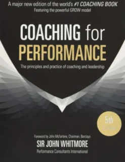 Coaching for Performance: The Principles and Practice of Coaching and Leadership