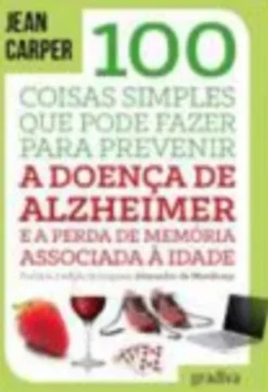 100 Coisas Simples que Pode Fazer para Prevenir a Doença de Alzheimer e a Perda de Memória Associada à Idade