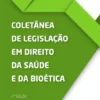 Coletânea de Legislação em Direito da Saúde e da Bioética