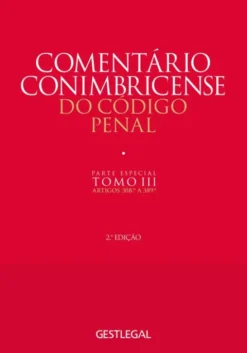 Comentário Conimbricense do Código Penal - Tomo III - Parte Especial – Artigos 308.º a 389.º