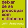 Como Deixar de Se Preocupar com o Dinheiro