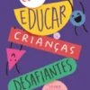 Como Educar Crianças Desafiantes