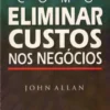 Como Eliminar Custos nos Negócios