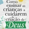 Como Ensinar as Crianças a Cuidarem da Criação de Deus