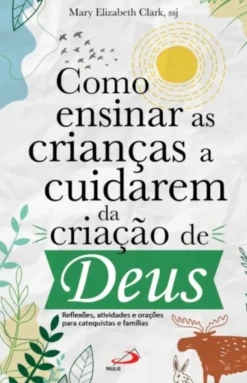 Como Ensinar as Crianças a Cuidarem da Criação de Deus