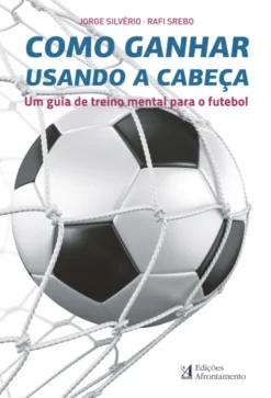 Como Ganhar Usando a Cabeça - Um Guia de Treino Mental para o Futebol