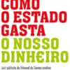 Como o Estado Gasta o Nosso Dinheiro