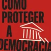 Como Proteger a Democracia - A Chegada ao Poder da Direita Radical e o Desafio de Cuidar do Futuro de Portugal