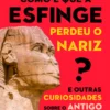 Como É Que A Esfinge Perdeu O Nariz?