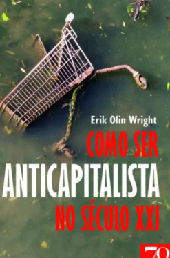 Como Ser Um Anticapitalista no Século XXI