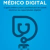Como Ser um Médico Digital - O guia prático para o profissional de saúde dominar as capacidades digitais