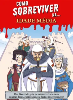 Como Sobreviver na... Idade Média - Um Divertido Guia de Sobrevivência com muitas Dicas, Curiosidades e Factos Interessantes!