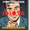 Como Trabalhar Para Um Idiota