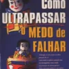 Como Ultrapassar o Medo de Falhar