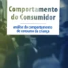 Comportamento do Consumidor - Análise do Comportamento de Consumo da Criança