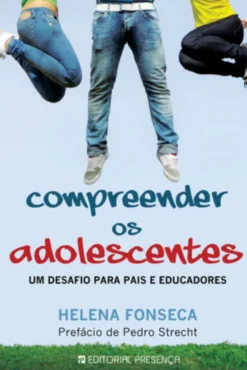 Compreender os Adolescentes - Um Desafio para Pais e Educadores