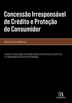 Concessão Irresponsável de Crédito e Proteção do Consumidor - O Dever de Avaliação da Solvabilidade na Diretiva (UE) 2023/2225 e o Paradigma do Crédito Responsável