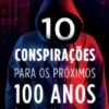 10 Conspirações para os Próximos 100 Anos - Da Grande Substituição ao Transumanismo e a Terceira Guerra Mundial