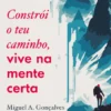 Constrói o Teu Caminho, Vive na Mente Certa