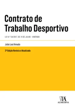 Contrato de Trabalho Desportivo - Lei n.º 54/2017, de 14 de Julho - Anotada - 2ª Edição Revista e Atualizada
