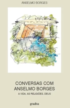 Conversas com Anselmo Borges: a vida, as religiões, Deus