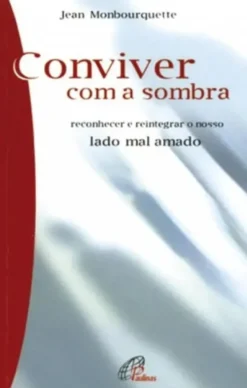 Conviver com a sombra - Reconhecer e reintegrar o nosso lado mal amado