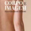 Corpo e Imagem na Sociedade de Consumo