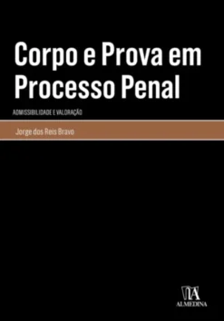 Corpo e Prova em Processo Penal - Admissibilidade e Valoração