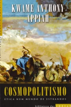 Cosmopolitismo - Ética num Mundo de Estranhos