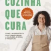 Cozinha que Cura - Como a Macrobiótica pode Transformar a sua Saúde, Energia e Vitalidade