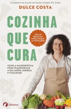 Cozinha que Cura - Como a Macrobiótica pode Transformar a sua Saúde, Energia e Vitalidade