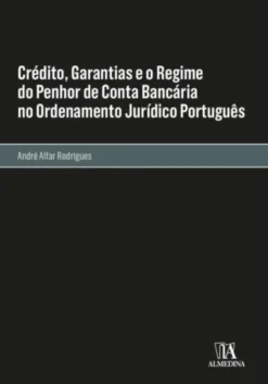 Crédito, Garantias e o Regime do Penhor de Conta Bancária no Ordenamento Jurídico Português