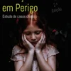 Crianças e Jovens em Perigo: estudo de casos clínicos