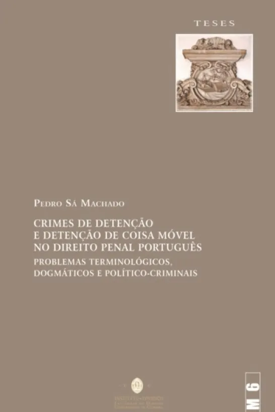 Crimes de Detenção e Detenção de Coisa Móvel no Direito Penal Português - Problemas Terminológicos, Dogmáticos e Político-Criminais