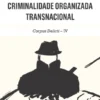 Criminalidade Organizada Transnacional - Corpus Delicti IV