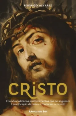 Cristo - Os extraordinários acontecimentos que se seguiram à crucificação de Jesus e mudaram o mundo