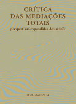 Crítica das Mediações Totais - Perspectivas Expandidas dos Media