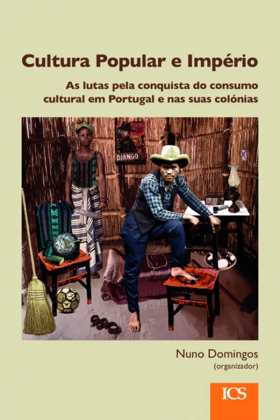 Cultura Popular e Império - As Lutas pela Conquista do Consumo Cultural em Portugal e nas Suas Colónias