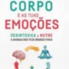 Cura o Teu Corpo e as Tuas Emoções