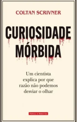 Curiosidade Mórbida - Um Cientista Explica por que Razão Não Podemos Desviar o Olhar