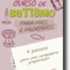 Curso de Batismo para os Padrinhos: 4 passos para uma verdadeira preparação