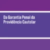 Da Garantia Penal da Providência Cautelar