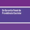 Da Garantia Penal da Providência Cautelar