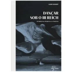 Dançar Sob o III Reich - Os Bailarinos Modernos e o Nazismo