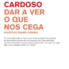 Dar a Ver o que nos Cega: escritos sobre cinema
