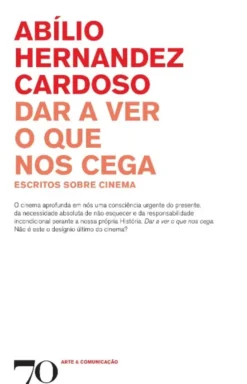 Dar a Ver o que nos Cega: escritos sobre cinema
