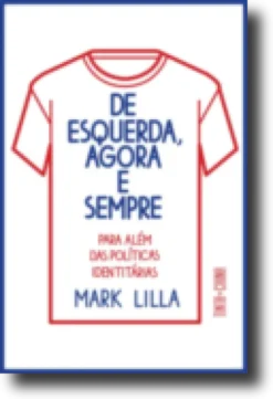 De Esquerda, Agora e Sempre - Para Além das Políticas Identitárias