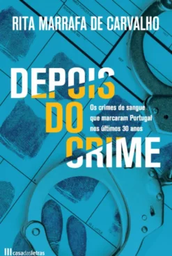Depois do Crime - Os Crimes de Sangue Que Marcaram Portugal nos Últimos 30 Anos